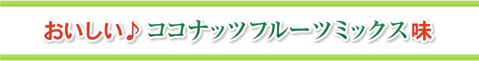 おいしい♪ ココナッツフルーツミックス味