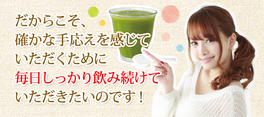 だからこそ、確かな手応えを感じていただくために毎日しっかり飲み続けていただきたいのです!